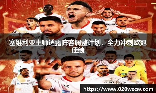 塞维利亚主帅透露阵容调整计划，全力冲刺欧冠佳绩