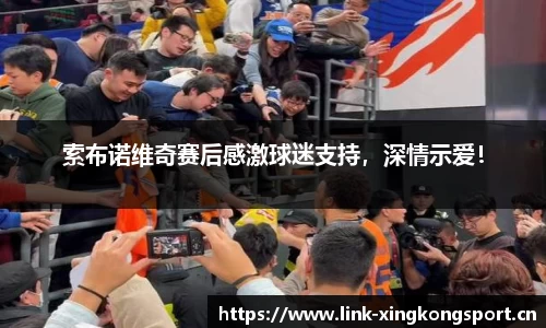 索布诺维奇赛后感激球迷支持，深情示爱！