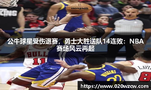 公牛球星受伤退赛，勇士大胜送队14连败：NBA赛场风云再起