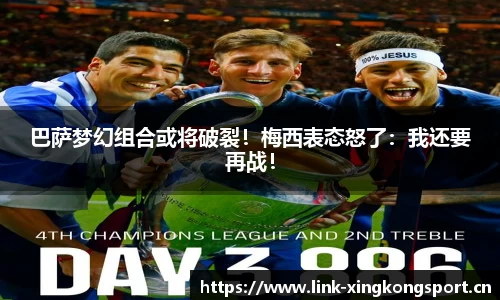 巴萨梦幻组合或将破裂！梅西表态怒了：我还要再战！