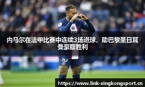 内马尔在法甲比赛中连续3场进球，助巴黎圣日耳曼豪取胜利