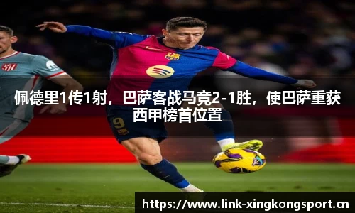 佩德里1传1射，巴萨客战马竞2-1胜，使巴萨重获西甲榜首位置