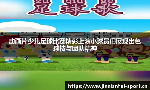动画片少儿足球比赛精彩上演小球员们展现出色球技与团队精神