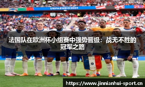 法国队在欧洲杯小组赛中强势晋级：战无不胜的冠军之路
