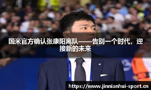 国米官方确认张康阳离队——告别一个时代，迎接新的未来