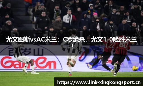 尤文图斯vsAC米兰：C罗绝杀，尤文1-0险胜米兰！