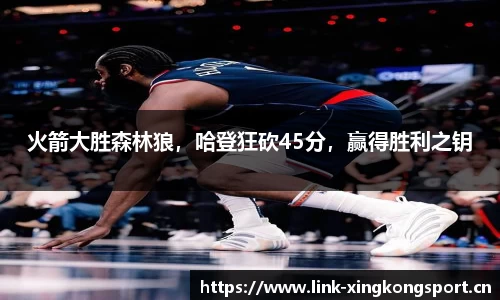 火箭大胜森林狼，哈登狂砍45分，赢得胜利之钥
