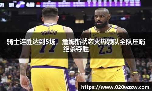 骑士连胜达到5场，詹姆斯状态火热领队全队压哨绝杀夺胜