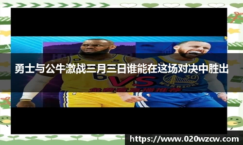 勇士与公牛激战三月三日谁能在这场对决中胜出