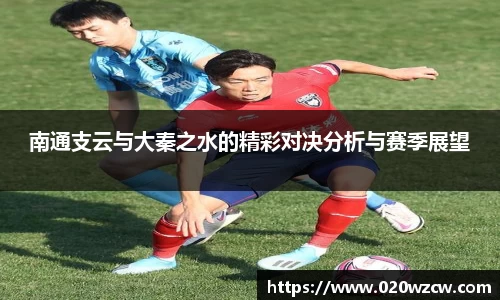 南通支云与大秦之水的精彩对决分析与赛季展望