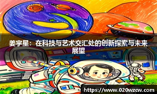 姜宇星：在科技与艺术交汇处的创新探索与未来展望